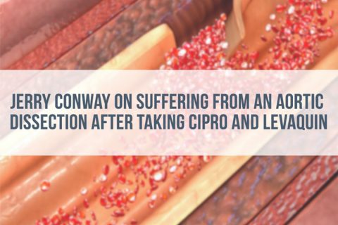 Jerry Conway on suffering from aortic dissection after taking cipro and levaquin