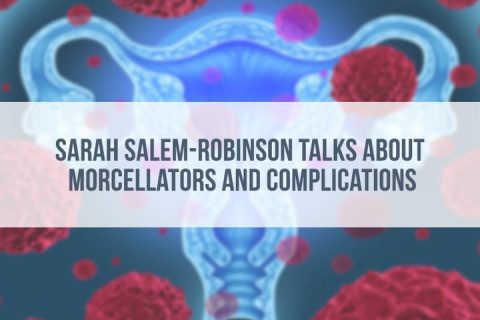 Sarah Salem-Robinson Talks Morcellator Complications